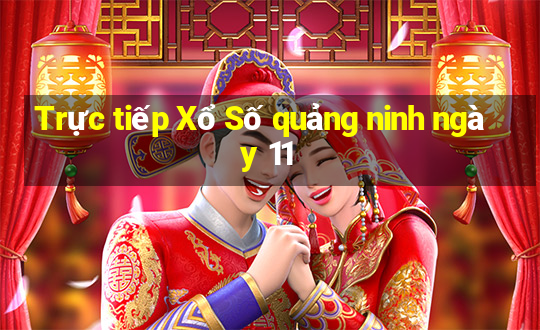 Trực tiếp Xổ Số quảng ninh ngày 11