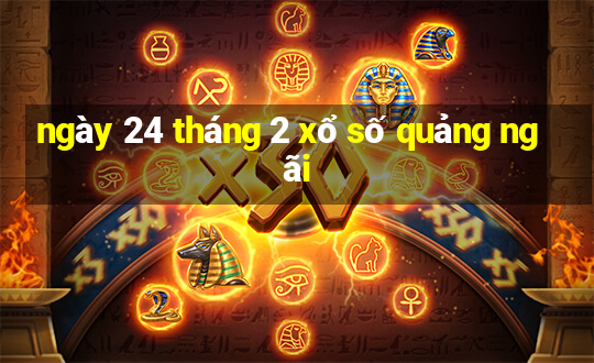 ngày 24 tháng 2 xổ số quảng ngãi