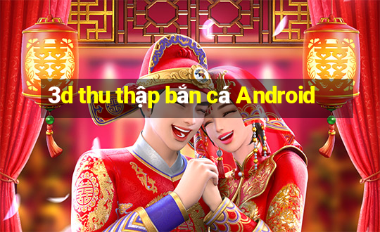 3d thu thập bắn cá Android