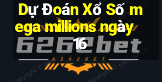 Dự Đoán Xổ Số mega millions ngày 16