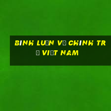 bình luận về chính trị việt nam