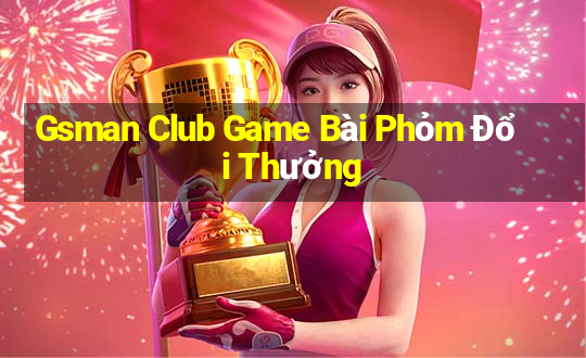 Gsman Club Game Bài Phỏm Đổi Thưởng