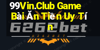 99Vin.Club Game Bài Ăn Tiền Uy Tín