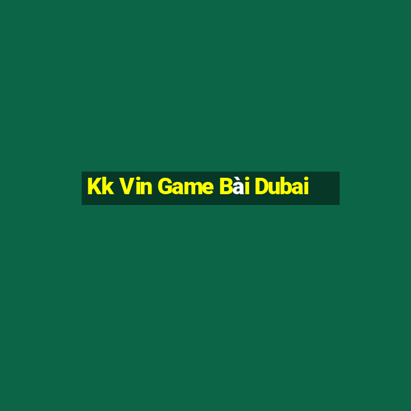 Kk Vin Game Bài Dubai