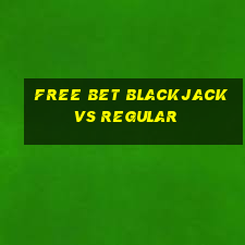 free bet blackjack vs regular