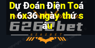 Dự Đoán Điện Toán 6x36 ngày thứ sáu