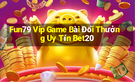 Fun79 Vip Game Bài Đổi Thưởng Uy Tín Bet20