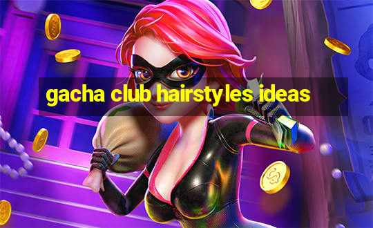 gacha club hairstyles ideas