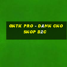 ghtk pro - dành cho shop b2c