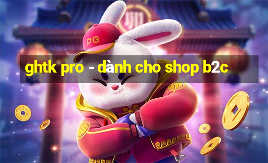 ghtk pro - dành cho shop b2c