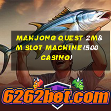 MAHJONG QUEST 2M&M SLOT MACHINE(500 CASINO)