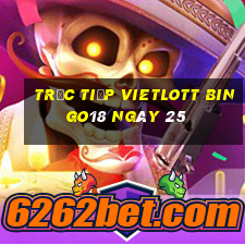 Trực tiếp vietlott Bingo18 ngày 25