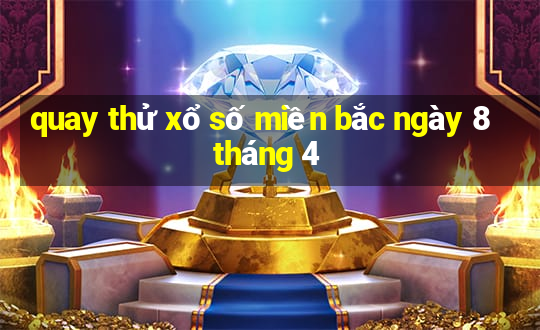 quay thử xổ số miền bắc ngày 8 tháng 4