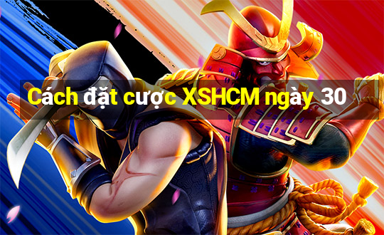 Cách đặt cược XSHCM ngày 30