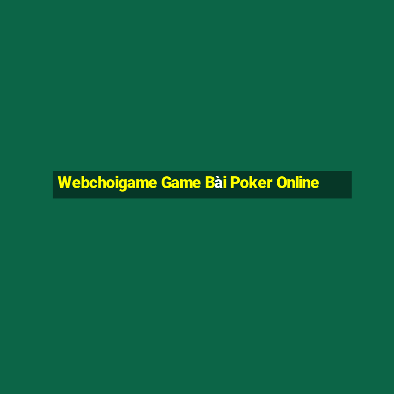 Webchoigame Game Bài Poker Online