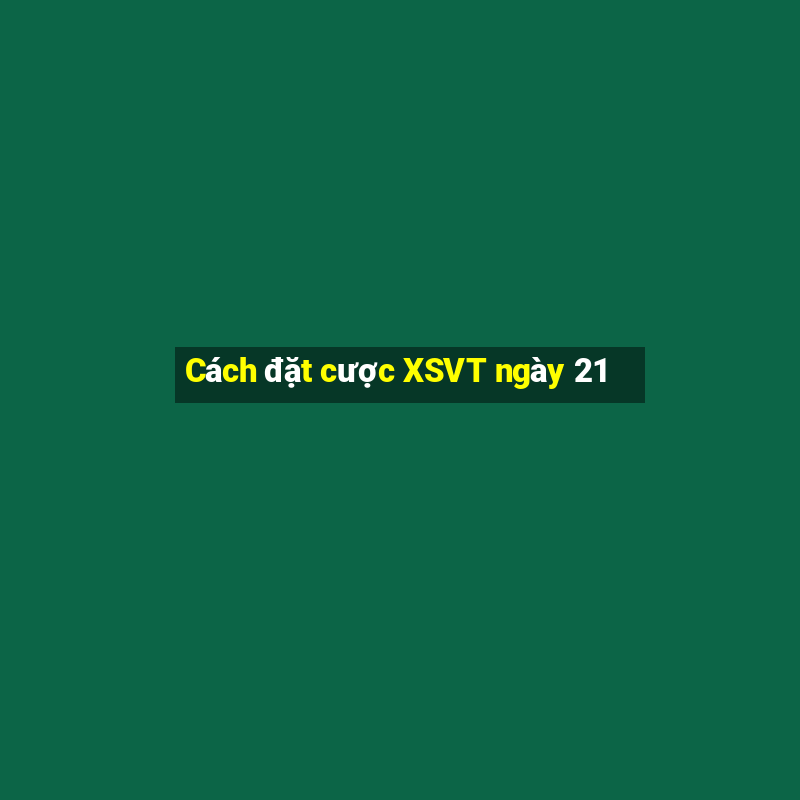 Cách đặt cược XSVT ngày 21