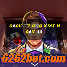 Cách đặt cược XSST ngày 30