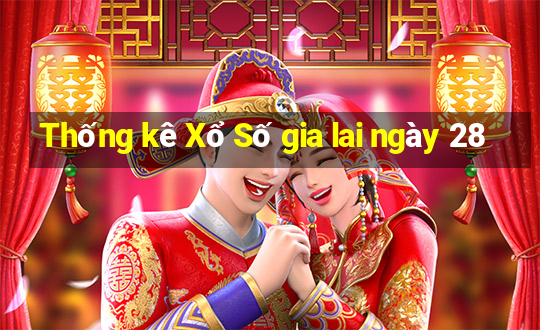 Thống kê Xổ Số gia lai ngày 28