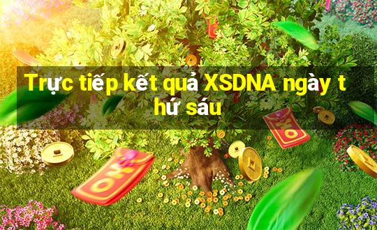 Trực tiếp kết quả XSDNA ngày thứ sáu