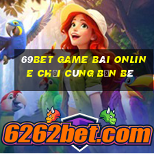 69Bet Game Bài Online Chơi Cùng Bạn Bè