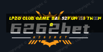 Lpzo Club Game Bài 52Fun Đổi Thưởng