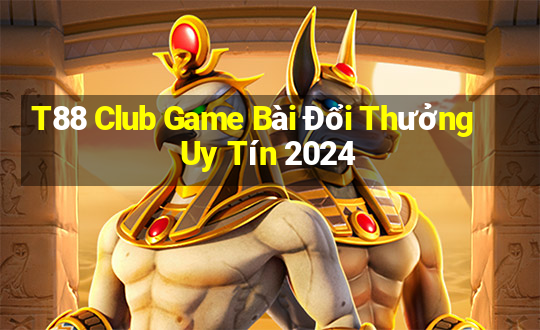 T88 Club Game Bài Đổi Thưởng Uy Tín 2024