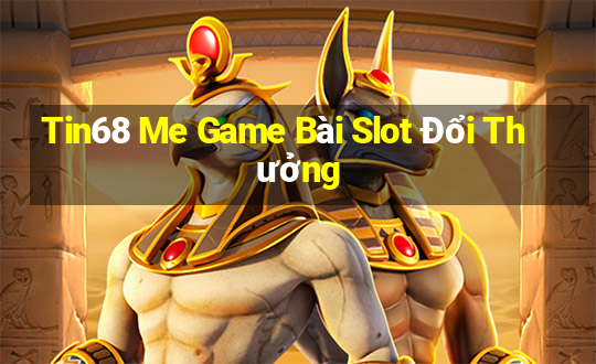 Tin68 Me Game Bài Slot Đổi Thưởng