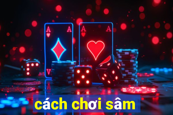 cách chơi sâm