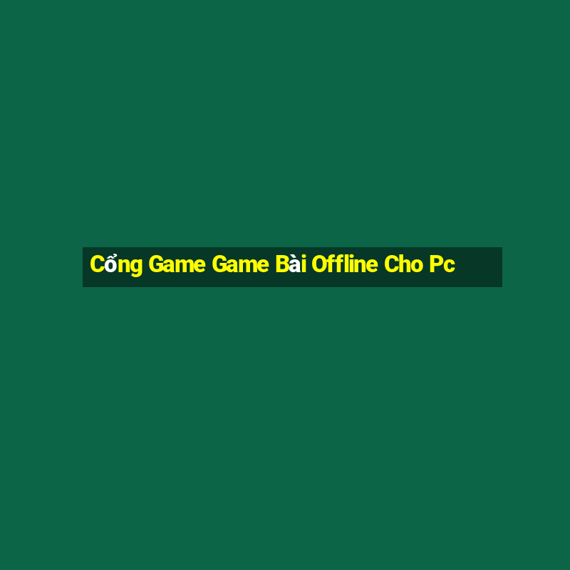 Cổng Game Game Bài Offline Cho Pc