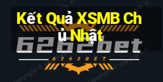 Kết Quả XSMB Chủ Nhật