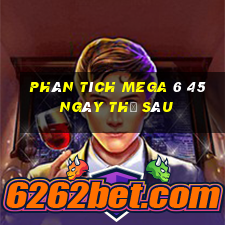 Phân tích MEGA 6 45 ngày thứ sáu