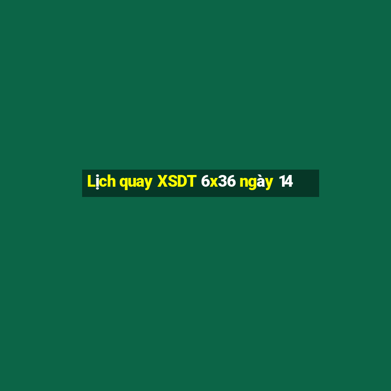 Lịch quay XSDT 6x36 ngày 14