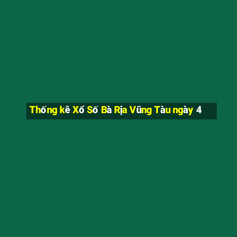 Thống kê Xổ Số Bà Rịa Vũng Tàu ngày 4