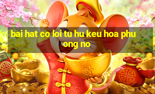 bai hat co loi tu hu keu hoa phuong no