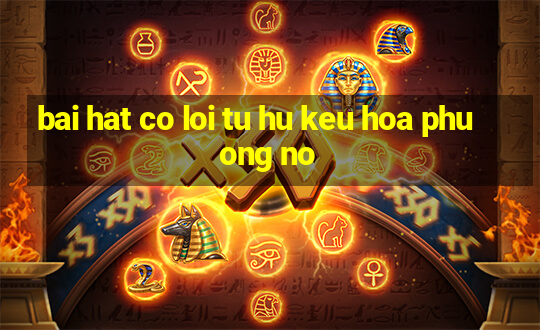 bai hat co loi tu hu keu hoa phuong no