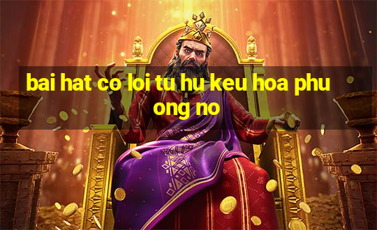 bai hat co loi tu hu keu hoa phuong no