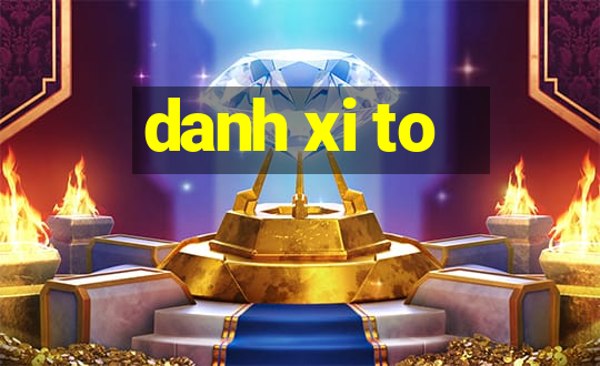 danh xi to