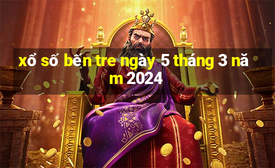 xổ số bến tre ngày 5 tháng 3 năm 2024