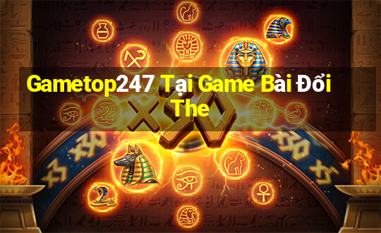 Gametop247 Tại Game Bài Đổi The