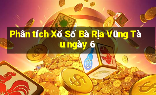 Phân tích Xổ Số Bà Rịa Vũng Tàu ngày 6