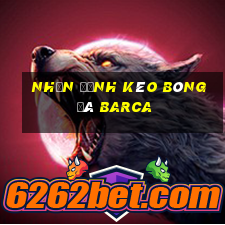 nhận định kèo bóng đá barca