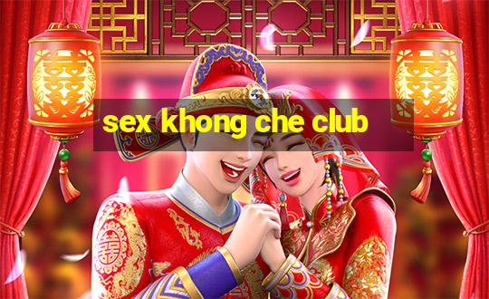 sex khong che club