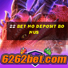 22 bet no deposit bonus