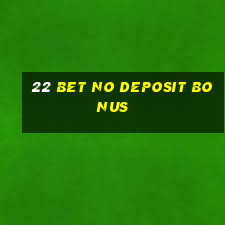 22 bet no deposit bonus