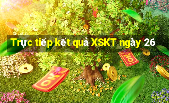 Trực tiếp kết quả XSKT ngày 26