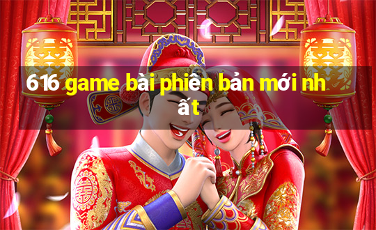 616 game bài phiên bản mới nhất