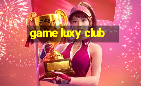 game luxy club