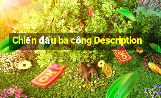 Chiến đấu ba công Description