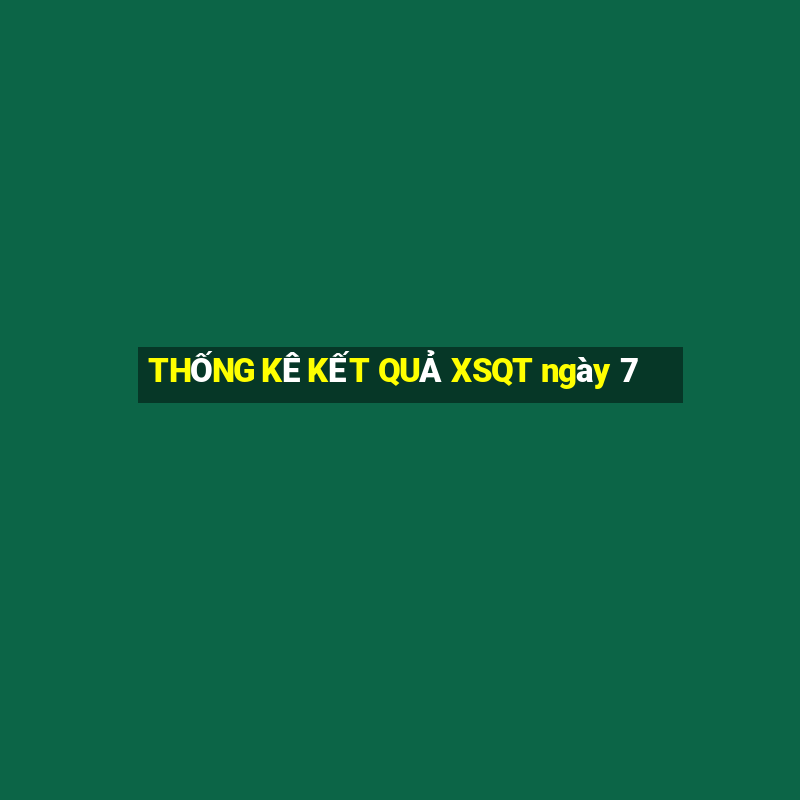 THỐNG KÊ KẾT QUẢ XSQT ngày 7