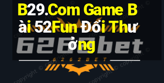 B29.Com Game Bài 52Fun Đổi Thưởng